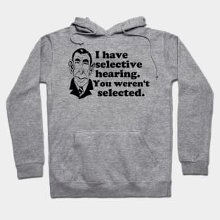 I Have Selective Hearing - You Weren't Selected Hoodie